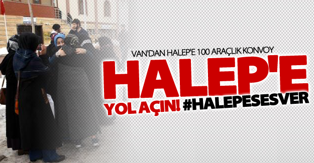 Van'dan Halep'e 100 araçlık konvoy
