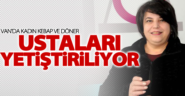 Van'da kadın kebap ve döner ustaları yetiştiriliyor