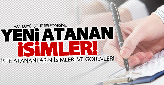 İşte Van Büyükşehir Belediyesine atanan yeni isimler