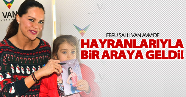Ebru Şallı VAN AVM’de hayranlarıyla buluştu