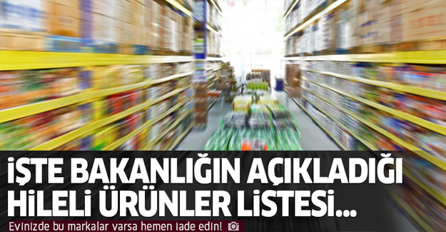 Bu ürünlere dikkat! İşte bakanlık tarafından açıklanan hileli ürünler