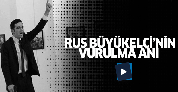 Rus Büyükelçi'nin vurulma anı