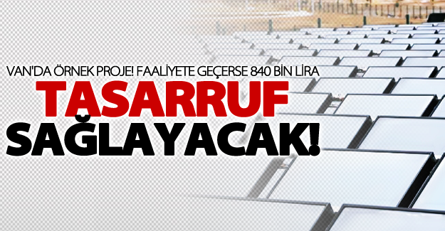 Faaliyete geçerse 840 bin lira tasarruf sağlayacak!