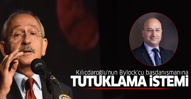 Kılıçdaroğlu'nun başdanışmanına tutuklama istemi