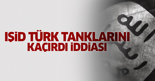 IŞİD, Türk tanklarını kaçırdı iddiası