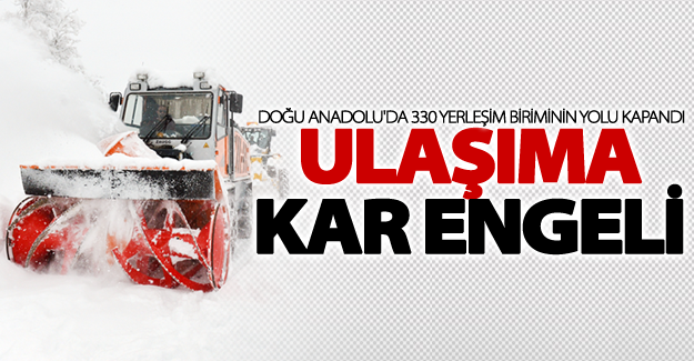 Doğu Anadolu'da 330 yerleşim biriminin yolu kapandı