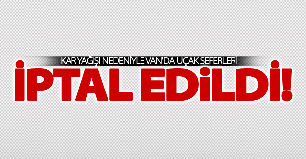 Van'da uçak seferleri iptal edildi!
