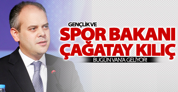 Spor Bakanı Akif Çağatay Kılıç bugün Van'a geliyor!