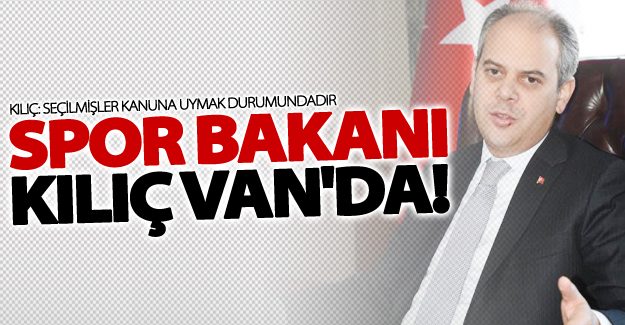 Spor Bakanı Akif Çağatay Kılıç Van'da
