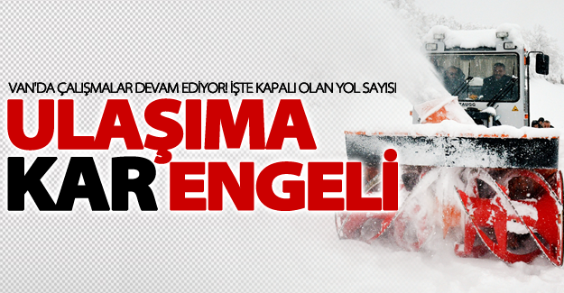 Van'da 97 mahalleyle ulaşım sağlanamıyor
