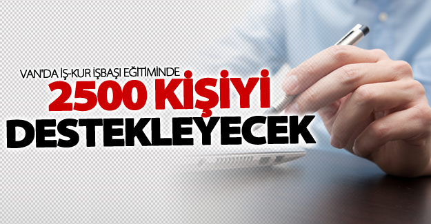 Van'da İş-Kur işbaşı eğitiminde 2500 kişiyi destekleyecek
