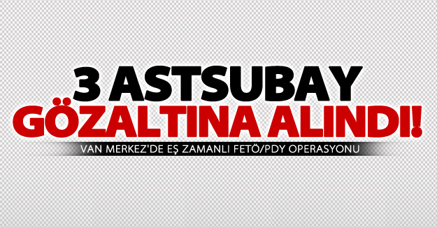Van'da operasyon! 3 jandarma astsubay gözaltına alındı