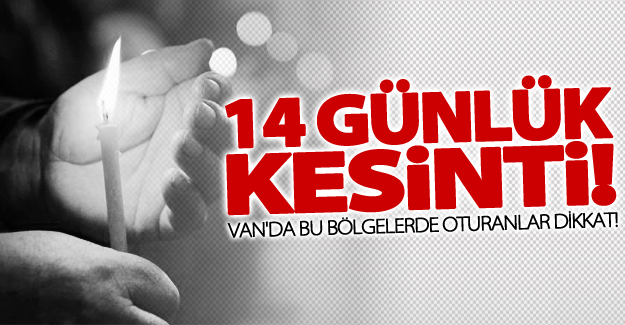 Dikkat! Van'da 14 günlük elektrik kesintisi