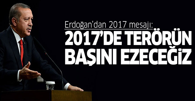 Erdoğan: 2017'de terör örgütlerinin başını ezeceğiz