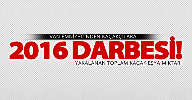 2016'da Van'da yakalanan toplam kaçak eşya miktarı