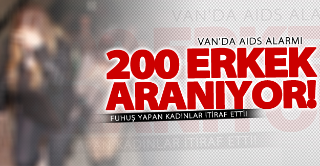 Van'da AIDS alarmı: 200 erkek aranıyor