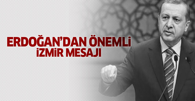 Erdoğan'dan, önemli İzmir açıklaması