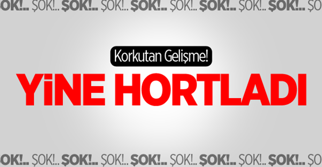 Korkutan gelişme! Yine hortladı