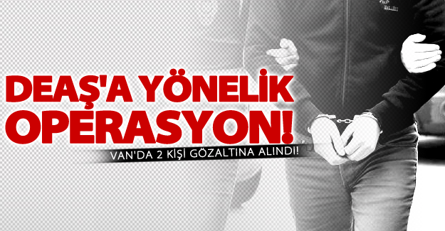 Van'da DEAŞ soruşturması! 2 kişi gözaltına alındı