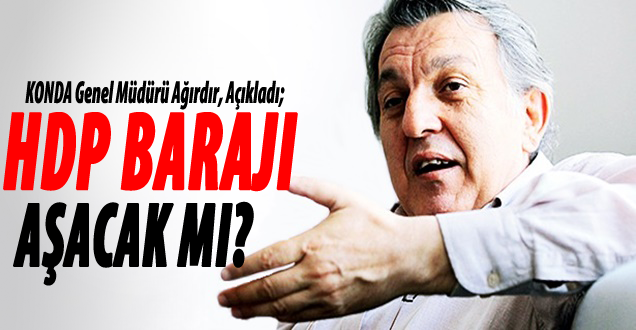 KONDA Genel Müdürü Ağırdır açıkladı: HDP barajı aşacak mı!