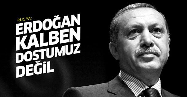 Rusya: Erdoğan kalben dostumuz değil