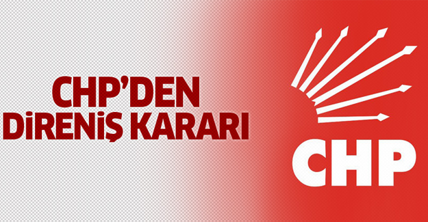 CHP'den direniş kararı!