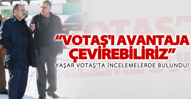 Büyükşehir Genel Sekreteri Yaşar VOTAŞ'ta incelemelerde bulundu