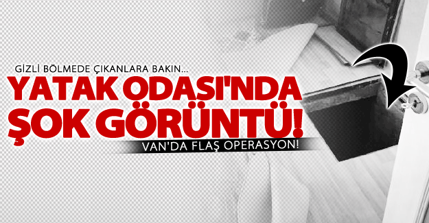 Van'da eve flaş operasyon! Yatak odasında çıkanlar şok etti
