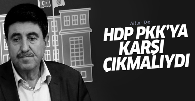 'HDP, PKK'ya karşı çıkmalıydı'