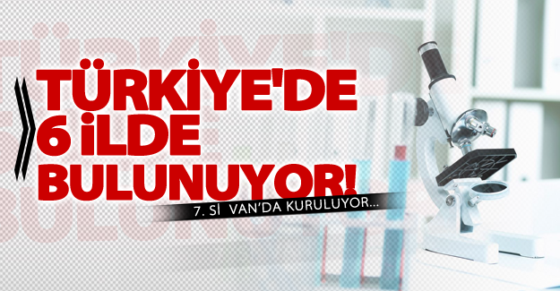Türkiye'de 6 ilde bulunuyor! 7. si  Van’da kuruluyor