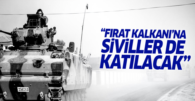 'Fırat Kalkanı’na siviller de katılacak'