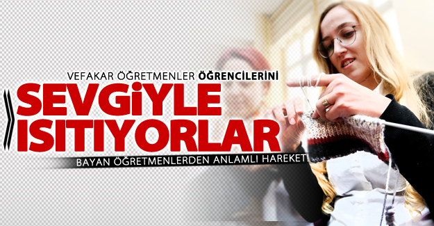 Öğrencilerini "sevgiyle ısıtıyorlar"