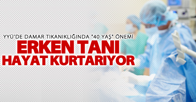 YYÜ'de damar tıkanıklığında "40 yaş" önemi