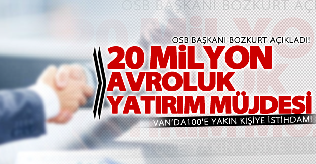 Van'a 20 milyon avroluk yatırım müjdesi! 100'e yakın istihdam