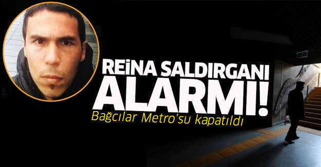 Bağcılar Metro'da 'Reina saldırganı' alarmı