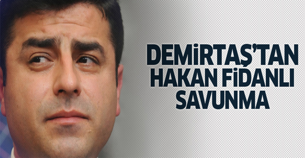 Demirtaş’tan Hakan Fidan’lı savunma