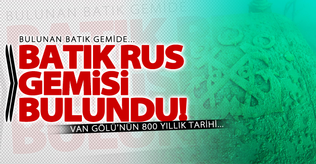 Van Gölü'nde batık Rus gemisi bulundu