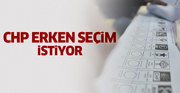 CHP erken seçim istiyor