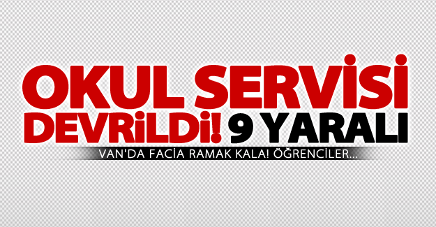 Van'da okul servisi devrildi: 9 yaralı