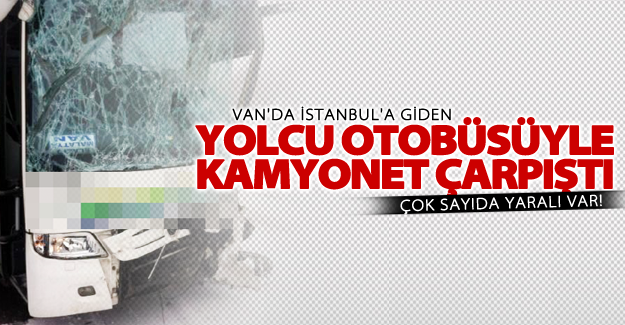 SON DAKİKA! Van otobüsü kamyonetle çarpıştı! Çok sayıda yaralı var
