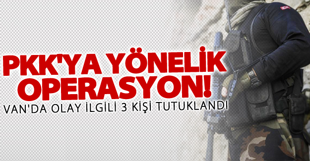 Van'da flaş operasyon! 3 kişi tutuklandı