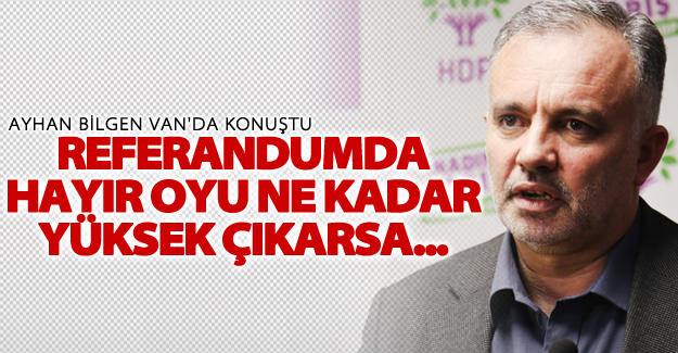HDP'li Bilgen Van'da konuştu; Referandumda hayır oyu ne kadar yüksek çıkarsa...