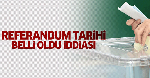 Referandum tarihi belli oldu iddiası