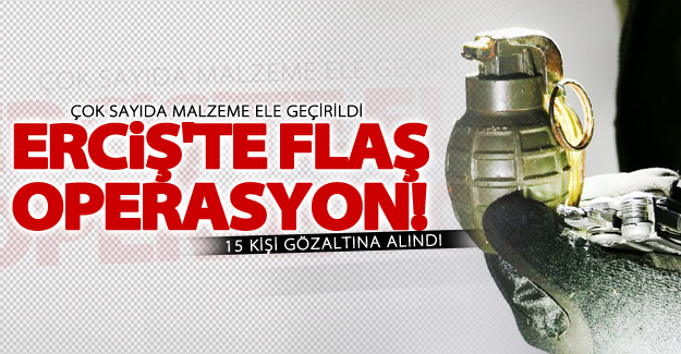 Van Erciş ilçesi'nde flaş operasyon! 15 kişi gözaltına alındı
