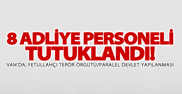 Van'da 8 adliye personeli tutuklandı