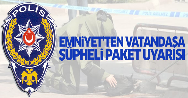 Emniyet'ten vatandaşlara şüpheli paket uyarısı