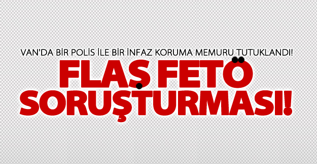 Van'da bir polis ile bir infaz koruma memuru tutuklandı!