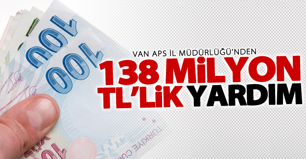 Van APS İl Müdürlüğünden 138 milyon TL’lik yardım
