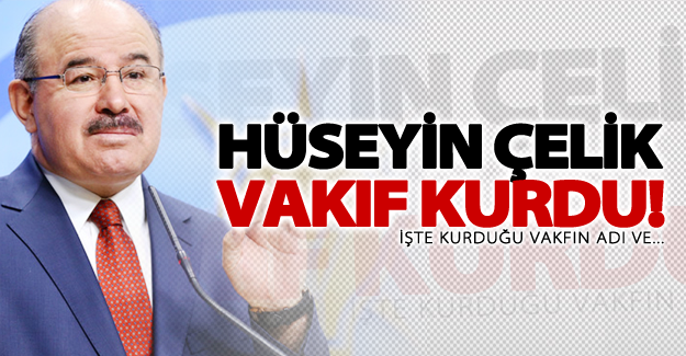 Hüseyin Çelik vakıf kurdu!