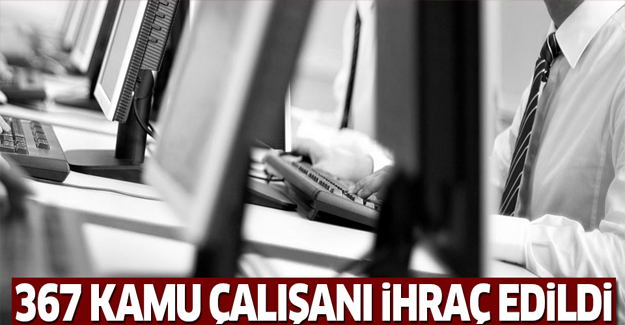 367 kamu çalışanı ihraç edildi